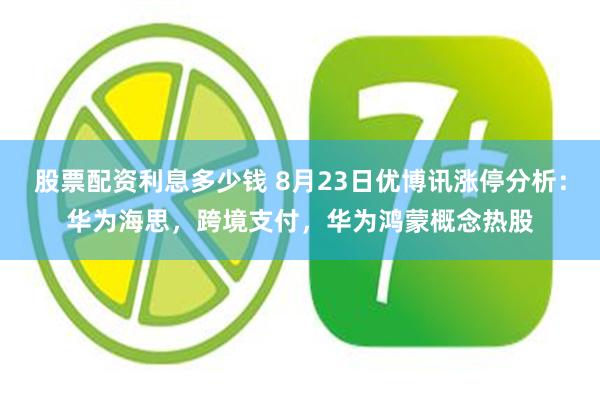 股票配资利息多少钱 8月23日优博讯涨停分析：华为海思，跨境