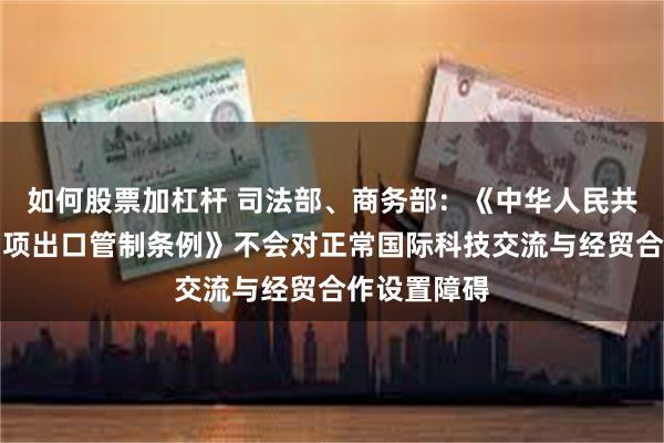 如何股票加杠杆 司法部、商务部：《中华人民共和国两用物项出口