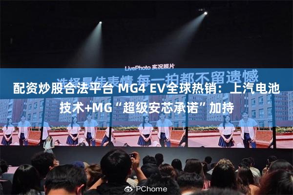 配资炒股合法平台 MG4 EV全球热销：上汽电池技术+MG“