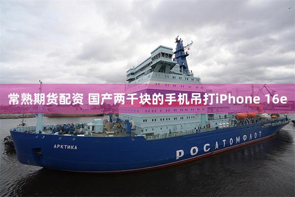 常熟期货配资 国产两千块的手机吊打iPhone 16e