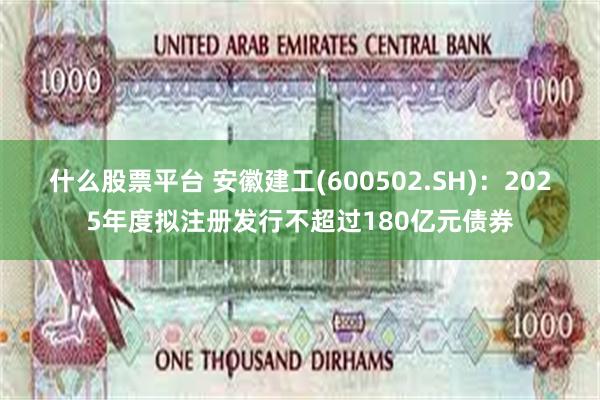 什么股票平台 安徽建工(600502.SH)：2025年度拟